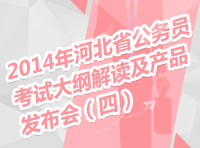 2014年河北省公務員考試大綱解讀及產品發(fā)布會（四）