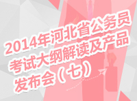 2014年河北省公務員考試大綱解讀及產品發(fā)布會（七）