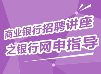 2015年商業(yè)銀行招聘系列講座之銀行網申指導