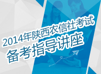 2014年陜西農(nóng)村信用社考試備考指導講座