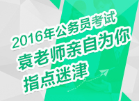 2016年公務(wù)員考試備考指導(dǎo)之袁老師親自為你指點迷津