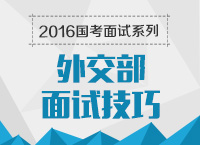 2016年國家公務員面試專崗專訓系列之外交部面試技巧