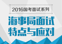 2016年國家公務員面試專崗專訓系列之海事局面試特點及技巧