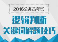 2016年公務員考試行測技巧之邏輯判斷關鍵詞解題技巧