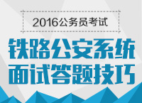 2016年國家公務員考試面試技巧之鐵路公安系統(tǒng)面試指導