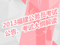 2013年福建省公務(wù)員考試公告、考試大綱解讀