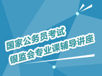 國(guó)家公務(wù)員考試銀監(jiān)會(huì)專(zhuān)業(yè)課輔導(dǎo)講座