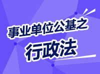 事業(yè)單位考試公共基礎知識講座之行政法