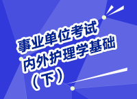 事業(yè)單位考試醫(yī)療衛(wèi)生指導(dǎo)講座之內(nèi)、外護(hù)理學(xué)（下）