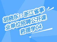 胡曉東：浙江省事業(yè)單位招聘公開(kāi)課-藥理學(xué)第四講