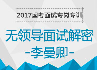 2017年國考面試專崗專訓：無領(lǐng)導小組討論面試解密