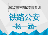 2017年國考面試專崗專訓：鐵路公安結(jié)構(gòu)化面試知識