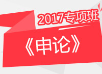 2017年公務(wù)員考試《申論》專(zhuān)項(xiàng)班